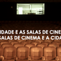 A-Cidade-e-as-Salas-de-Cinema-As-Salas-de-Cinema-e-a-Cidade